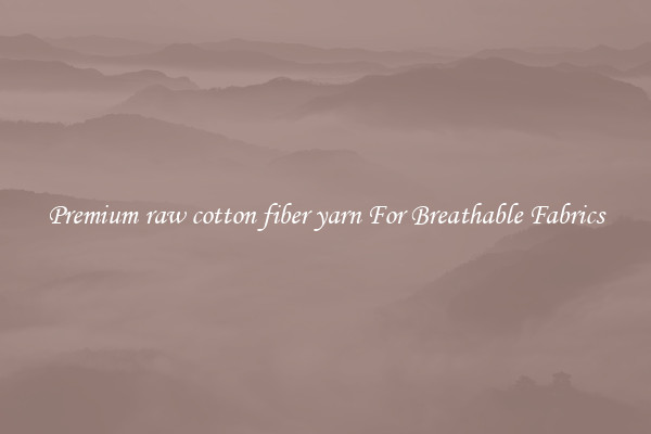 Premium raw cotton fiber yarn For Breathable Fabrics