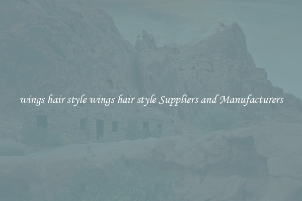 wings hair style wings hair style Suppliers and Manufacturers