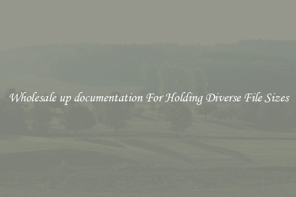 Wholesale up documentation For Holding Diverse File Sizes