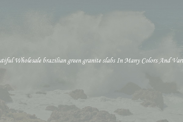 Beautiful Wholesale brazilian green granite slabs In Many Colors And Varieties