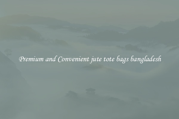 Premium and Convenient jute tote bags bangladesh