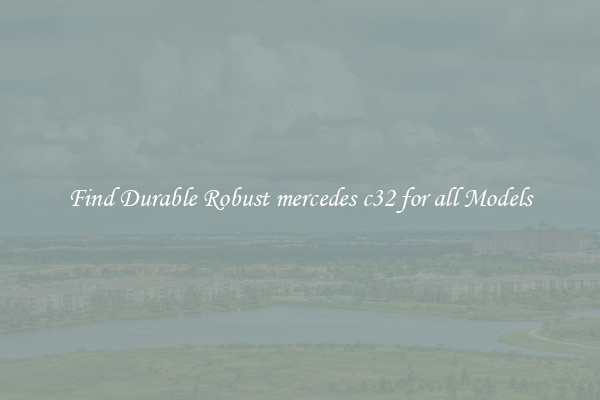 Find Durable Robust mercedes c32 for all Models