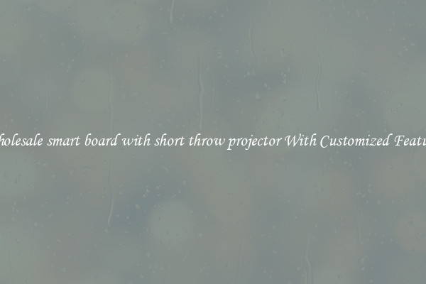 Wholesale smart board with short throw projector With Customized Features