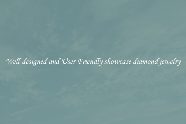 Well-designed and User-Friendly showcase diamond jewelry