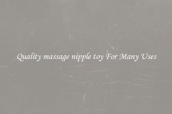 Quality massage nipple toy For Many Uses