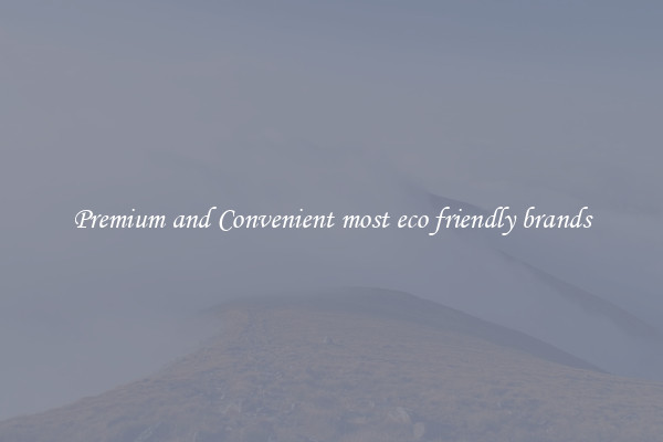 Premium and Convenient most eco friendly brands