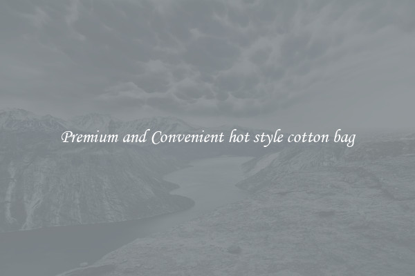 Premium and Convenient hot style cotton bag