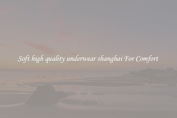 Soft high quality underwear shanghai For Comfort 
