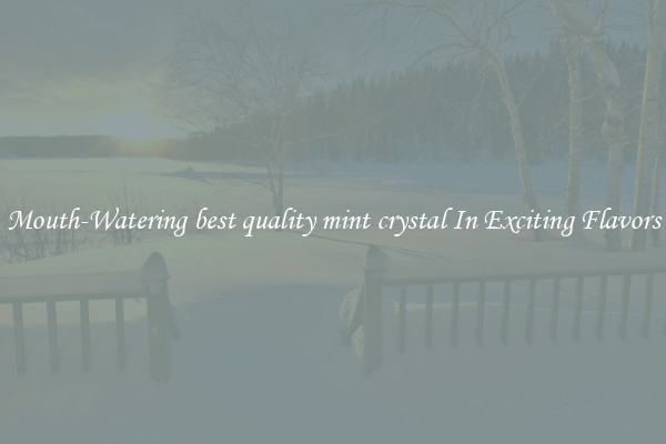 Mouth-Watering best quality mint crystal In Exciting Flavors