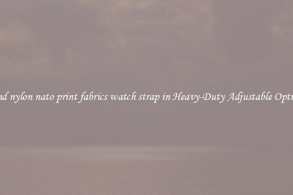 Find nylon nato print fabrics watch strap in Heavy-Duty Adjustable Options