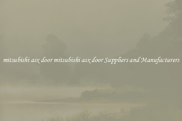 mitsubishi asx door mitsubishi asx door Suppliers and Manufacturers