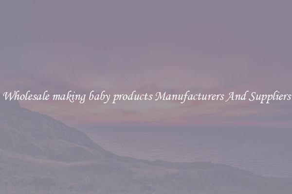 Wholesale making baby products Manufacturers And Suppliers