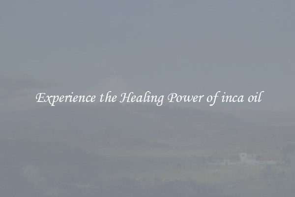 Experience the Healing Power of inca oil