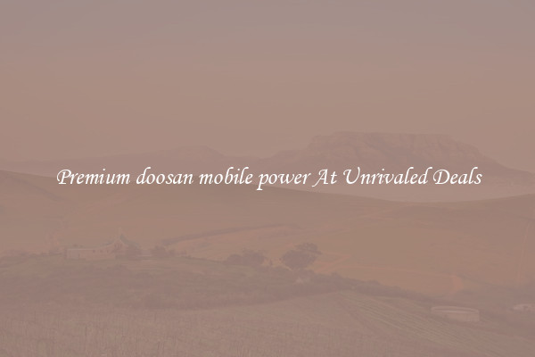 Premium doosan mobile power At Unrivaled Deals