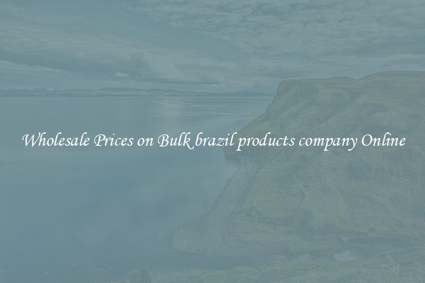 Wholesale Prices on Bulk brazil products company Online