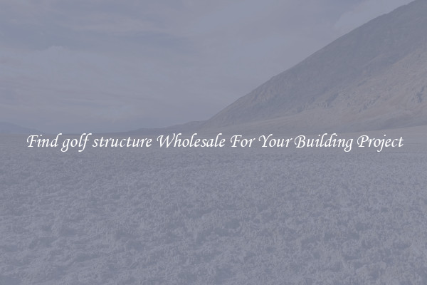 Find golf structure Wholesale For Your Building Project