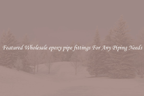 Featured Wholesale epoxy pipe fittings For Any Piping Needs