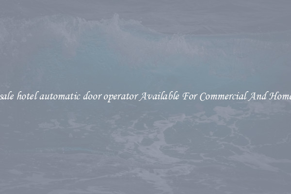 Wholesale hotel automatic door operator Available For Commercial And Home Doors