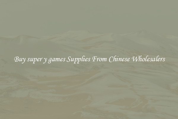 Buy super y games Supplies From Chinese Wholesalers