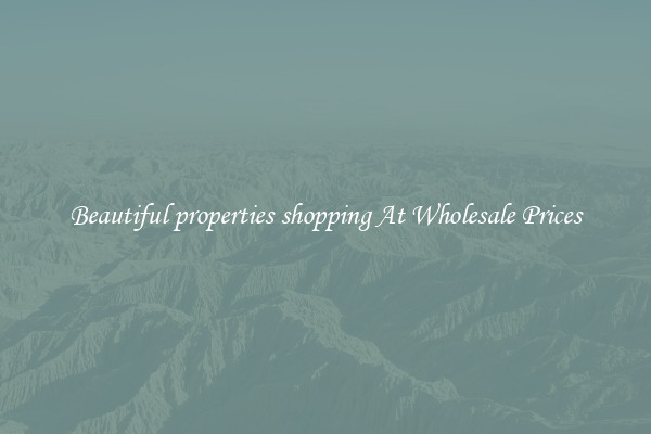 Beautiful properties shopping At Wholesale Prices