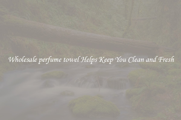 Wholesale perfume towel Helps Keep You Clean and Fresh