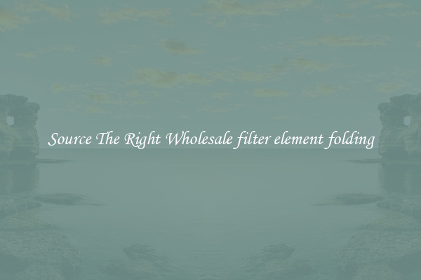 Source The Right Wholesale filter element folding