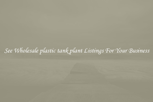 See Wholesale plastic tank plant Listings For Your Business