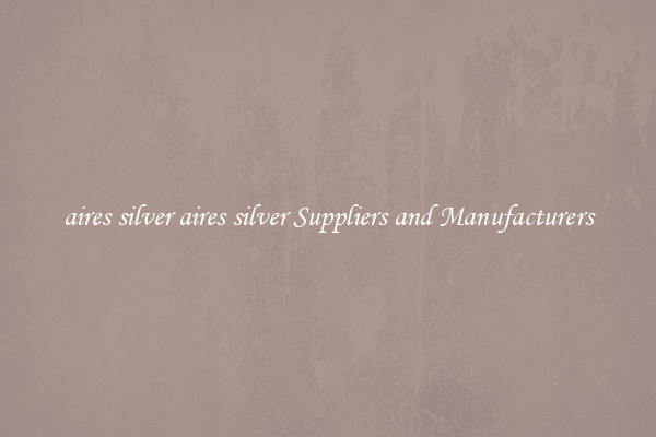 aires silver aires silver Suppliers and Manufacturers