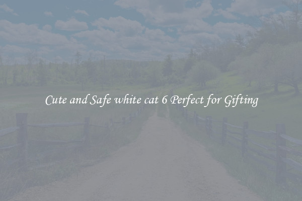 Cute and Safe white cat 6 Perfect for Gifting