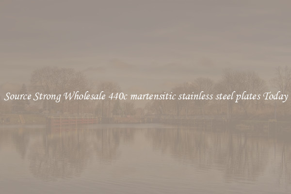 Source Strong Wholesale 440c martensitic stainless steel plates Today