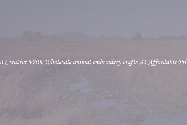 Get Creative With Wholesale animal embroidery crafts At Affordable Prices