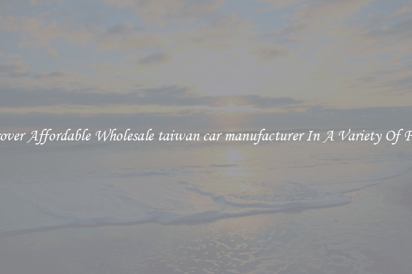 Discover Affordable Wholesale taiwan car manufacturer In A Variety Of Forms