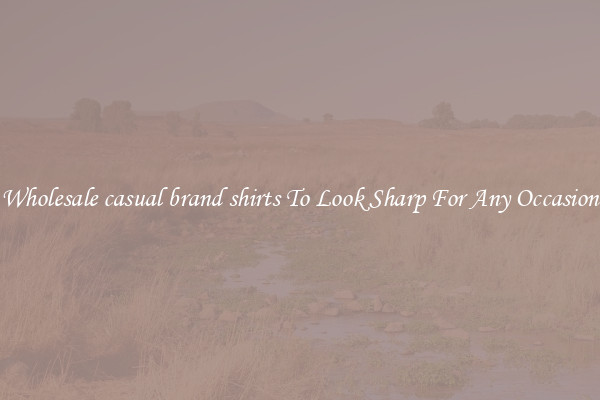 Wholesale casual brand shirts To Look Sharp For Any Occasion