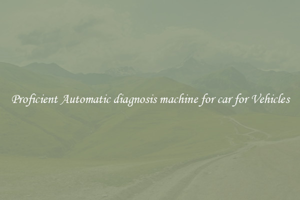 Proficient Automatic diagnosis machine for car for Vehicles