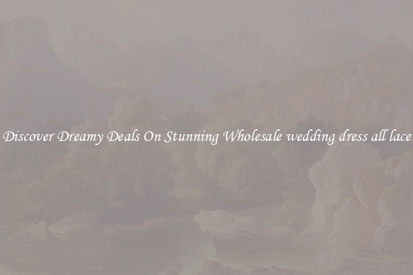 Discover Dreamy Deals On Stunning Wholesale wedding dress all lace