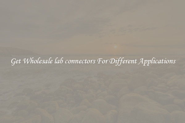 Get Wholesale lab connectors For Different Applications