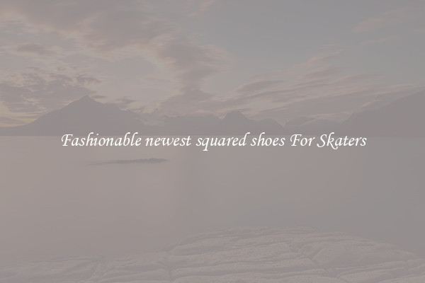 Fashionable newest squared shoes For Skaters