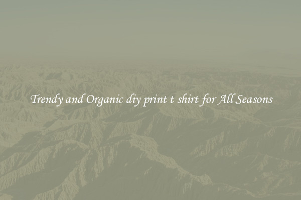 Trendy and Organic diy print t shirt for All Seasons